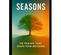 SEASONS: The Phases That Shape Your Becoming: A Guide Through Life’s Changing Seasons, Healing, and Spiritual Growth