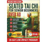 Seated Tai Chi for Senior Beginners: A 28-Day Chair Exercises to Lower Back Pain, Improve Balance, Regain Mobility, and Prevent Falls with Gentle 10-Minute Daily Routines and Clear Illustrations.