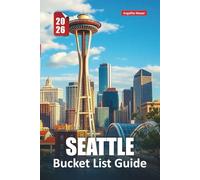 SEATTLE BUCKET LIST GUIDE 2026: Must-See Attractions, Hidden Gems, Scenic Views and Unforgettable Experiences in the Emerald City