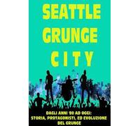 Seattle grunge city. Dagli anni '80 ad oggi: storia, protagonisti ed evoluzione del grunge