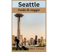 Seattle Guida di viaggio: Scopri attrazioni iconiche e trucchi per chi visita la città per la prima volta