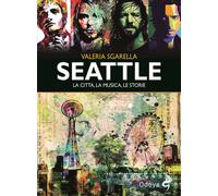 Seattle. La città, la musica, le storie. Ediz. illustrata - Sgarella Valeria