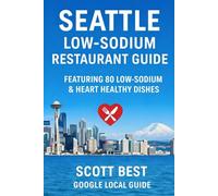 Seattle Low-Sodium Restaurant Guide: Featuring 80 Low Sodium & Heart Healthy Dishes