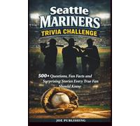 Seattle Mariners Trivia Challenge: 500+ Questions, Fun Facts and Surprising Stories Every True Fan Should Know