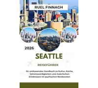 Seattle Reiseführer 2026: Ihr umfassendes Handbuch zu Kultur, Küche, Sehenswürdigkeiten und malerischen Erlebnissen im pazifischen Nordwesten