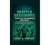 Seattle Seahawks: Roar Of The Emerald And Blue: A Story Of Triumph, Heartbreak, And The Unbreakable Spirit Of The 12th Man