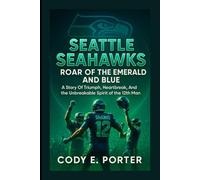 Seattle Seahawks: Roar Of The Emerald And Blue: A Story Of Triumph, Heartbreak, And The Unbreakable Spirit Of The 12th Man