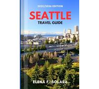 SEATTLE TRAVEL GUIDE 2025/2026: Discover Markets, Museums, Waterfront Walks and Pacific Northwest Charm