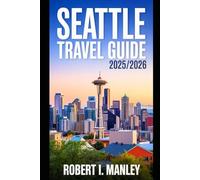 SEATTLE TRAVEL GUIDE 2025-2026: Your Complete Travel Companion to Iconic Landmarks, Hidden Gems, Food, Adventures, & Local Secrets in Washington