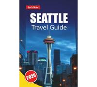 SEATTLE TRAVEL GUIDE 2026: Discover Top Attractions, Iconic Skyline, Local Food Spots, Cultural Experiences, and Travel Tips for Exploring the Pacific Northwest