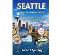 SEATTLE TRAVEL GUIDE 2026: The Ultimate Emerald City Guide to Attractions, Hidden Gems, Food, Coffee Culture & Scenic Day Trips