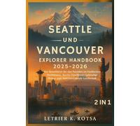 SEATTLE UND VANCOUVER EXPLORER HANDBOOK 2025-2026: Ein Reiseführer für das Paradies im Pazifischen Nordwesten: Reiche Geschichte, Lebendige Kultur und Atemberaubende Landschaft
