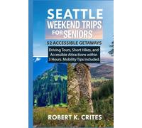 Seattle Weekend Trips for Seniors: 52 Accessible Getaways, Driving Tours, Short Hikes, and Accessible Attractions within 3 Hours. Mobility Tips Included.