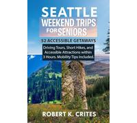 Seattle Weekend Trips for Seniors: 52 Accessible Getaways, Driving Tours, Short Hikes, and Accessible Attractions within 3 Hours. Mobility Tips Included.