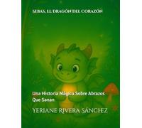 Sebas, El Dragón Del Corazón: Una Historia Mágica Sobre Abrazos Que Sanan