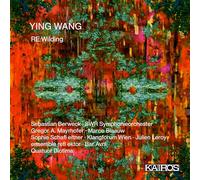 Sebastian Berweck, SWR Symphonieorchester, Gregor A. Mayrhofer, Marco Blaauw, Sophie Schafleitner, Klangforum Wien, Julien Leroy, ensemble reflektor, Bar Avni, Quatuor Diotima - Ying Wang: RE:Wilding