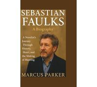 Sebastian Faulks: A Biography: A Novelist’s Journey Through History, Heart, and the Making of Meaning.