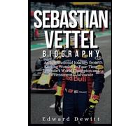 SEBASTIAN VETTEL BIOGRAPHY: An Inspirational Journey from Karting Wonder to Four-Time Formula 1 World Champion and Environmental Advocate