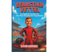 Sebastian Vettel Biography: An Inspiring Journey of a Four-Time Champion for Young Readers - From Rookie Races to Legendary Motorsport Greatness through Skills and Perseverance