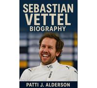 Sebastian Vettel Biography: The Journey of Sebastian Beyond the Track - Speed, Heart, and Legacy