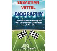 SEBASTIAN VETTEL BIOGRAPHY: The True Story of a Racing Star Who Zoomed from Go-Karts to Formula One Glory