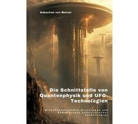 Sebastian Von W Die Schnittstelle von Quantenphysik und UFO-Technol (Tascabile)