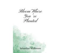 Sebastian Whitmore Bloom Where You're Planted (Tascabile)