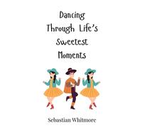 Sebastian Whitmore Dancing Through Life's Sweetest Moments (Copertina rigida)