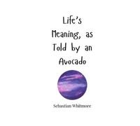 Sebastian Whitmore Life's Meaning, as Told by an Avocado (Tascabile)
