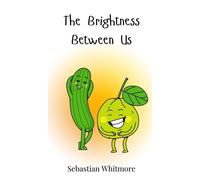 Sebastian Whitmore The Brightness Between Us (Copertina rigida)