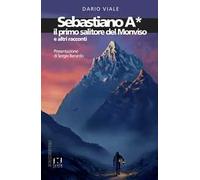 Sebastiano A*. Il primo salitore del Monviso e altri racconti