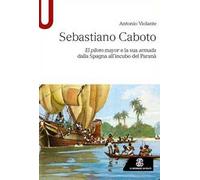 Sebastiano Caboto. El piloto mayor e la sua armada dalla Spagna all'incubo del Paranà