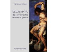 Sebastiano da santo martire all'arte di genere - Belussi Francesca