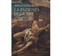 Sebastiano Ricci. La pazienza di Giobbe. Un restauro in ricordo di Giovanna Galasso. Ediz. illustrata