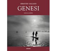 Sebastião Salgado. Genesi. Guida alla mostra. Ediz. illustrata