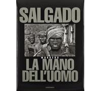 Sebastião Salgado. La mano dell'uomo. Workers. Ediz. illustrata