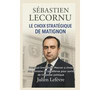 SÉBASTIEN LECORNU Biographie: LE CHOIX STRATÉGIQUE DE MATIGNON: Pourquoi Emmanuel Macron a choisi son ministre de la Défense pour sortir de l'impasse politique