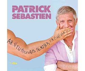 Sebastien, Patrick - Ah Si Tu Pouvais Fermer Ta Gueule