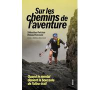 Sébastien Raichon, sur les chemins de l'aventure - Quand le mental devient la boussole de l'ultra-trail