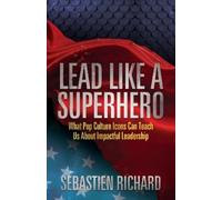 Sebastien Richard Lead Like a Superhero (Tascabile)