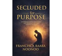 Secluded for Purpose: Understanding the Power and Purpose of God's Hidden Seasons