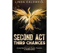 Second Act Third Chances: A Journey through Music, Trauma, & Redemption