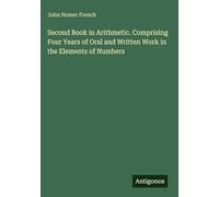Second Book in Arithmetic. Comprising Four Years of Oral and Written Work in the Elements of Numbers