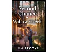 Second Chance in Willow Cr n Emotional Small Town Second Chance Romance About Returning Home, Healing Hearts, and Finding Love Again