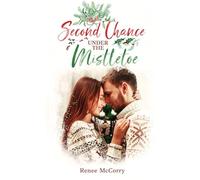 Second Chance Under the Mistletoe: A Heartwarming Small-Town Clean Second Chance Christmas Romance
