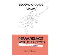 Second Chance Vows: Remarriage With Clear Eyes and Open Hearts