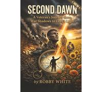 Second Dawn:: A Veteran’s Journey from War Shadows to Love’s Light