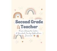 Second Grade Teacher From Chaos To Calm - A Guided Daily Reflection Journal: Self-Reflection, Mindfulness & Gratitude for Career & Personal Growth | ... Affirmations, Goal Setting & Habit Trackers