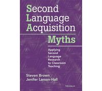 Second Language Acquisition Myths: Applying Second Language Research to Classroom Teaching