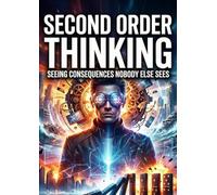 Second Order Thinking: Seeing Consequences Nobody Else Sees
